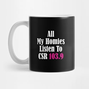 All My Homies Listen to CSR 103.9 Text Mug